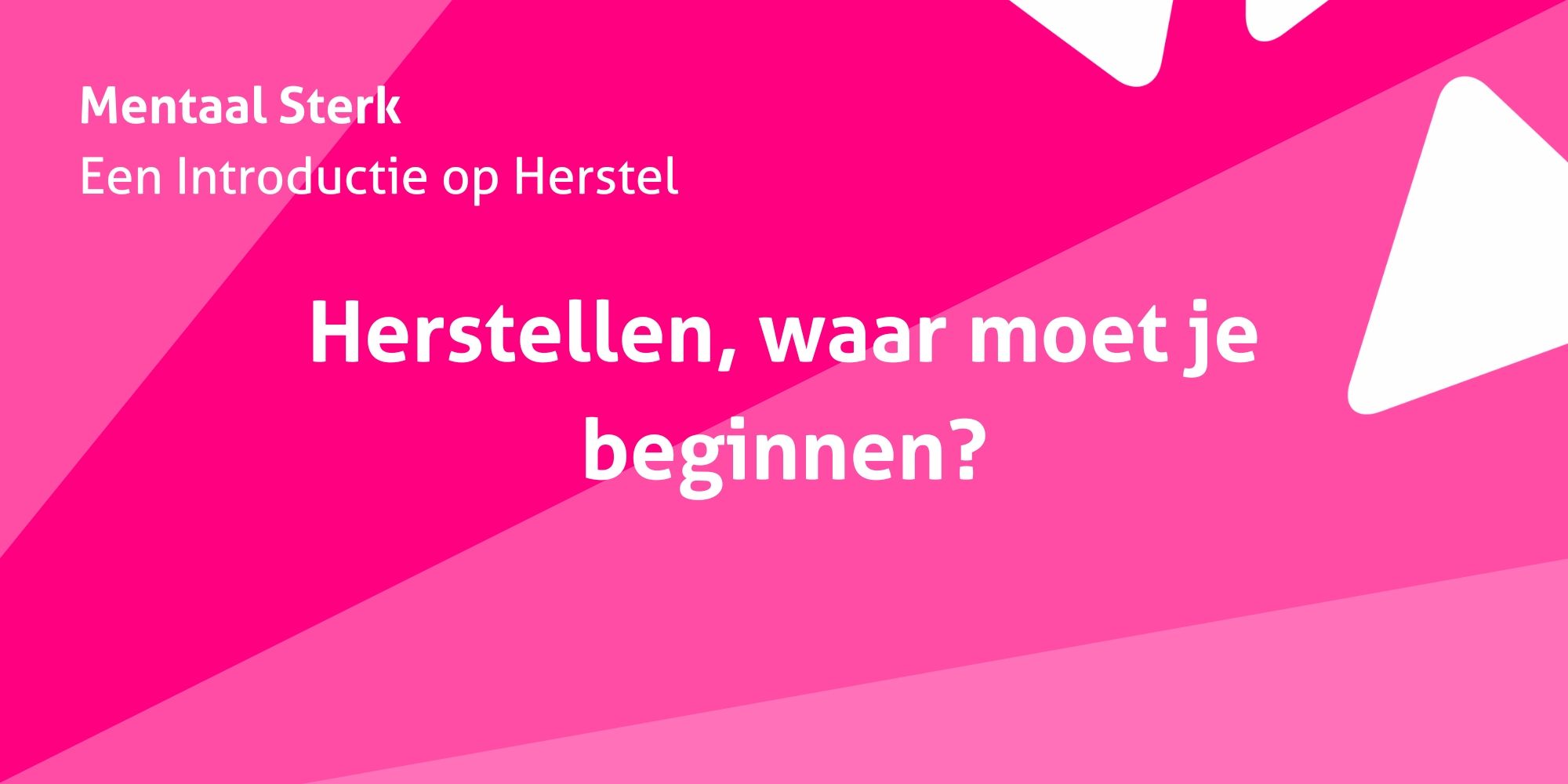 Mentaal sterk: Herstellen, waar moet je beginnen?