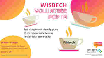 A white image with orange and yellow bubbles. There are coffee mugs scattered across the image. One teacup has Wisbech on the side. Text reads: Wisbech Volunteer Pop In. Pop along to our friendly group to chat about volunteering in your local community! Tesco (downstairs in the foyer), Cromwell Road, Wisbech PE14 0RG 10:00am - 12:00pm. Open to all! Please note that refreshments won’t be provided. A project run by Support Cambridgeshire Charity number: 1114926. Volunteer Cambs and Support Fenland logos