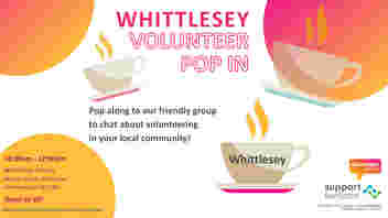 A white image with orange and yellow bubbles. There are coffee mugs scattered across the image. One teacup has Whittlesey on the side. Text reads: Whittlesey Volunteer Pop In. Pop along to our friendly group to chat about volunteering in your local community! Whittlesey Library, Market Street, Peterborough PE7 1BA. Open to all! Please note that refreshments won’t be provided. A project run by Support Cambridgeshire Charity number: 1114926. Volunteer Cambs and Support Fenland logos.