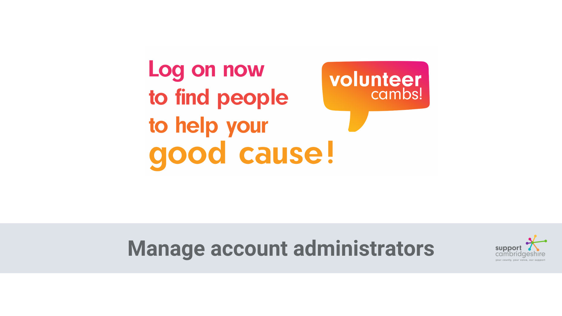 Volunteer Cambs logo. Text reads: log on now to find people to help your good cause. manage account administrators