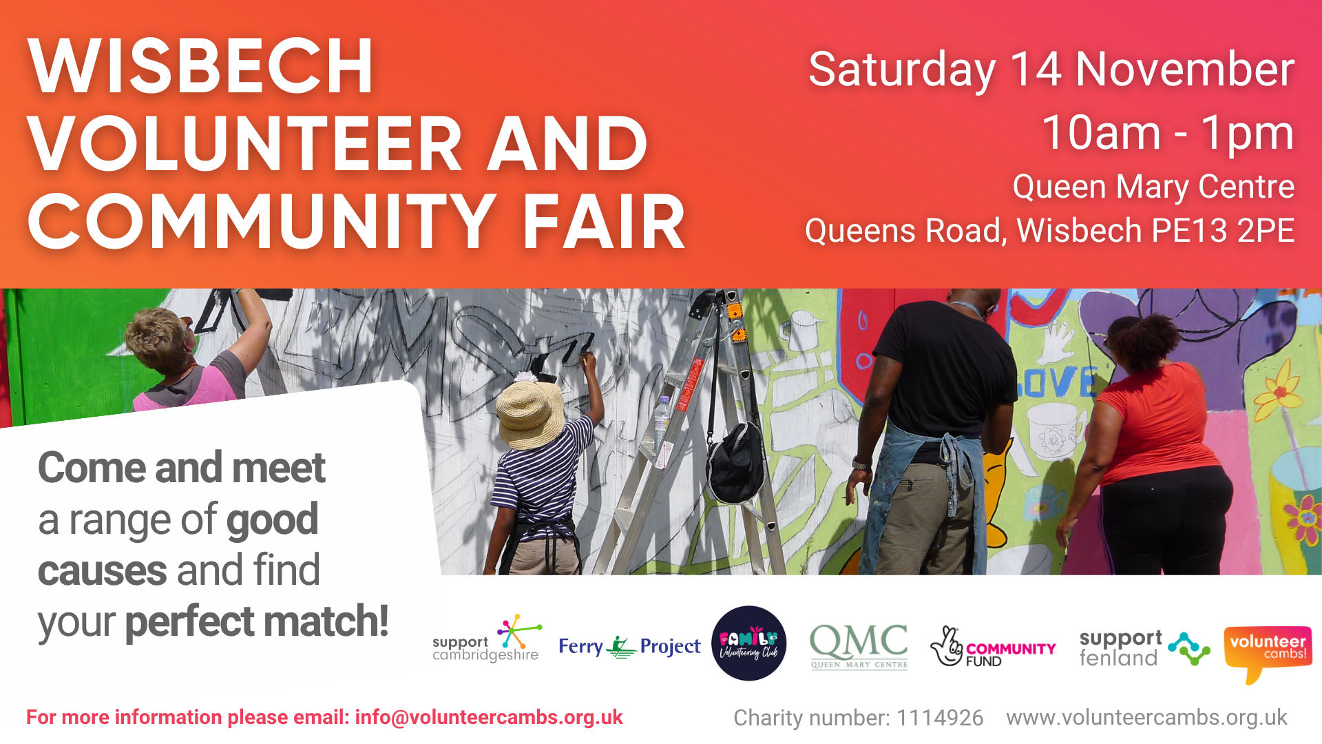 We see a bright image of people painting a mural. We see the Support  Cambridgeshire, Support Fenland, Ferry Project, Queen Mary Centre, National Lottery, Family Volunteering Club and the Volunteer Cambs logo. Text reads: Saturday 14 November 10am - 1pm Queen Mary Centre Queens Road, Wisbech PE13 2PE Come and meet  a range of good causes and find your perfect match. 