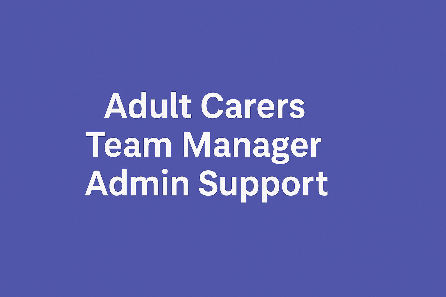 Adult Carers Team  - Managers Admin