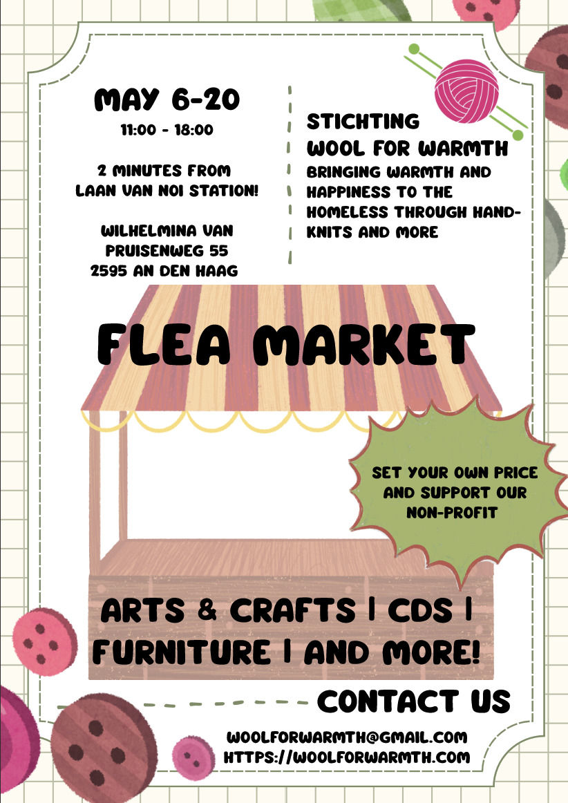   Stichting Wool of Warmth is organising a flea market at their premise. You can expect some furniture, arts and crafts, CDs and more. They collect wool and organize knitting groups that knit for people who are experiencing homelessness in The Hague.   Date: May 6-20, 2026  Time: 11.00 - 18:00  Location:  Wilhelmina van Pruisenweg 55, 2595 AN Den Haag     No time to go durign these dates but you would like to volunteer for them?