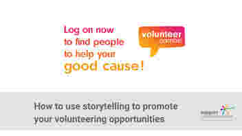 Text reads: Log on now to find people to help your good cause. There is the Volunteer Cambs logo which is a bright speech bubble of a gradient of pink and yellow. At the bottom the text reads: How to use storytelling to promote your volunteering opportunities, and there is the Support Cambridgeshire logo in the bottom right corner.