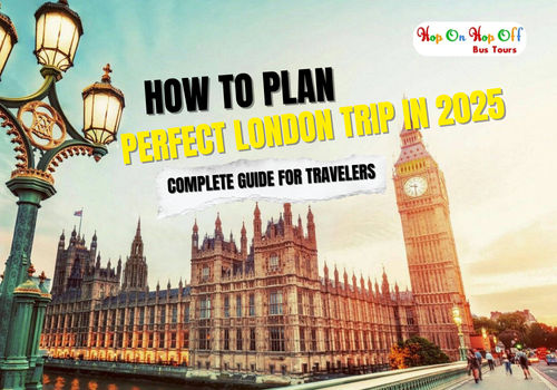 How to Plan the Perfect London Trip in 2025 – Complete Guide for Travelers