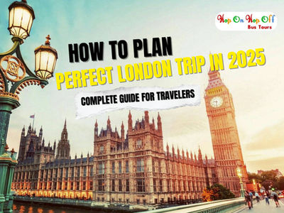 How to Plan the Perfect London Trip in 2025 – Complete Guide for Travelers