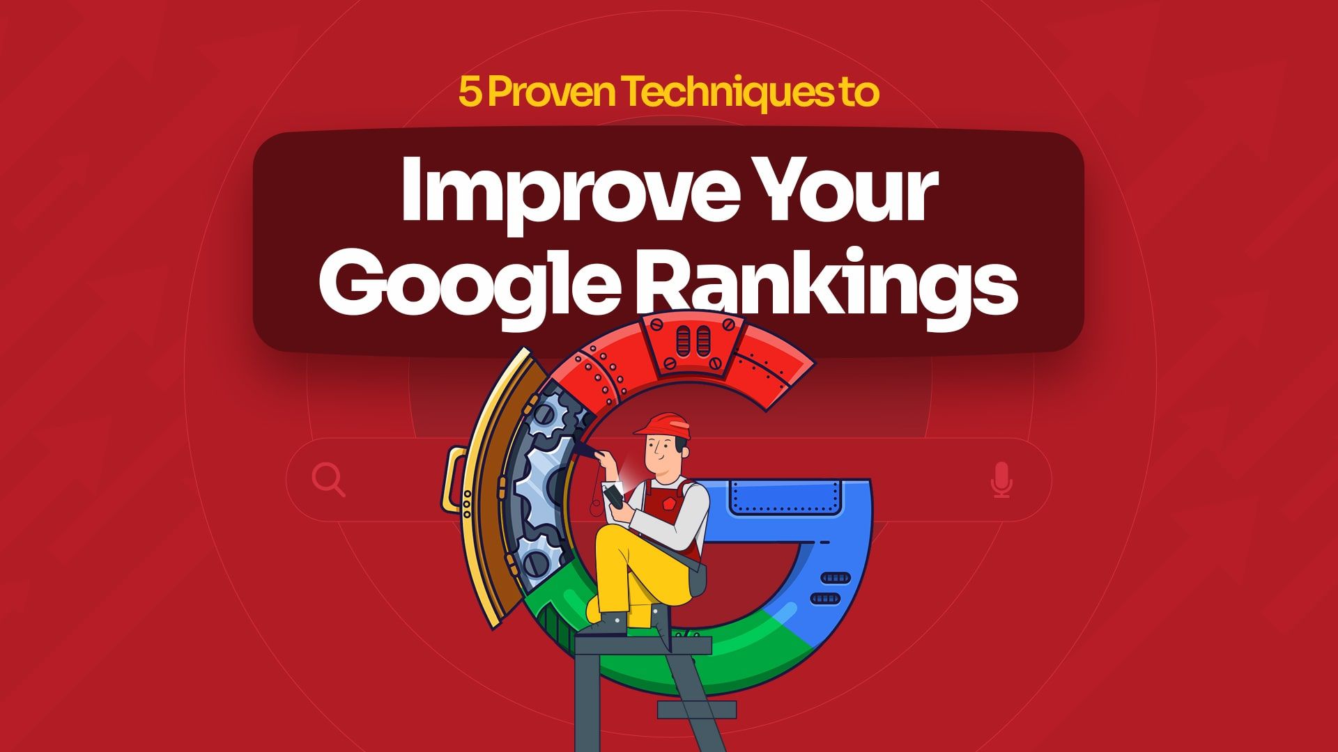 Improve SEO : 5 Proven Techniques to Improve Your Google Rankings