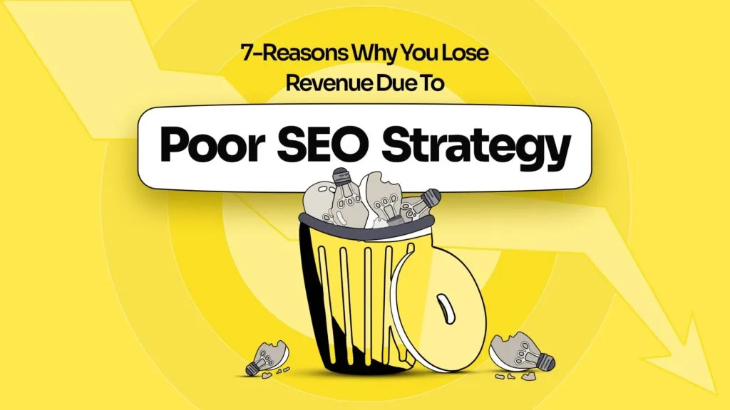 7 Reasons Why You Lose Revenue Due To Poor SEO Strategy