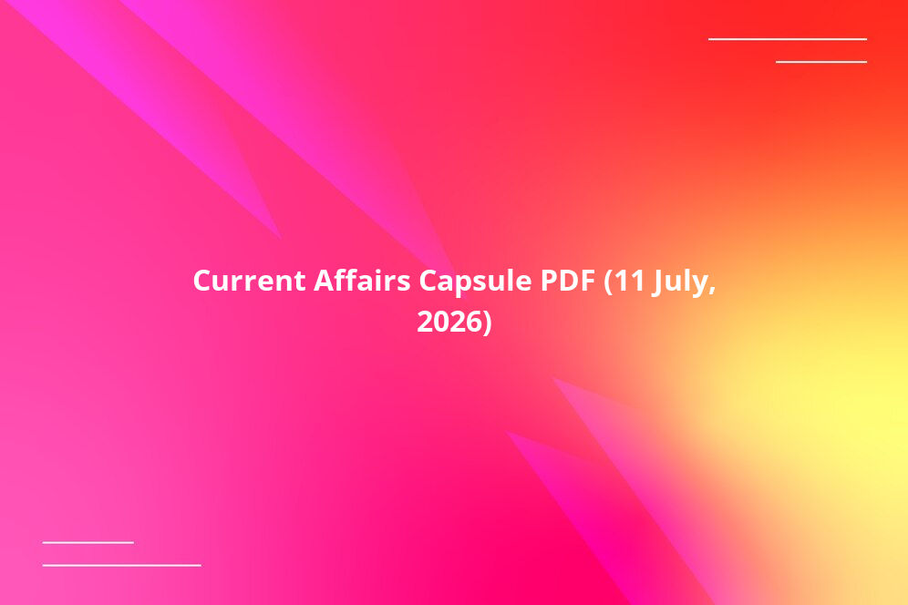 Current Affairs Capsule PDF (11 July, 2026)