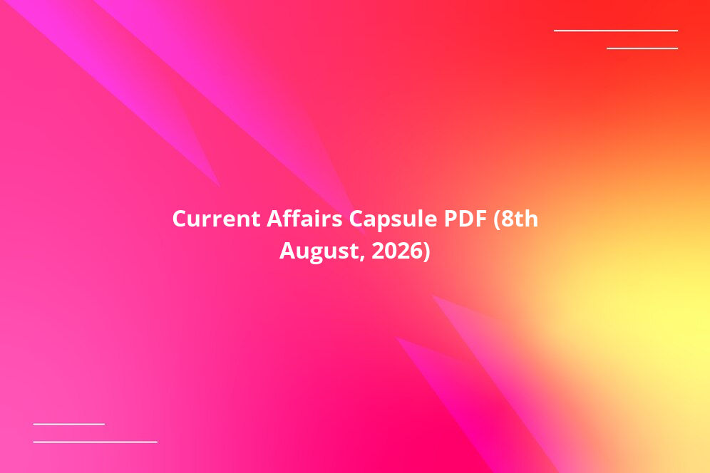 Current Affairs Capsule PDF (8th August, 2026)