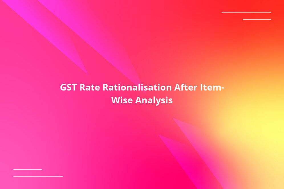 GST Rate Rationalisation After Item-Wise Analysis