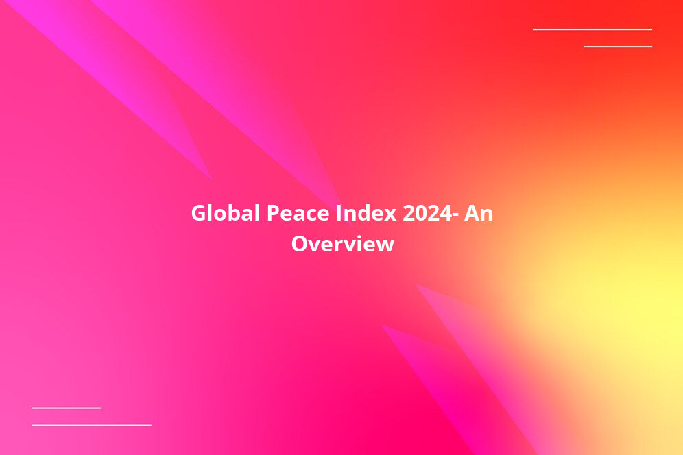 Global Peace Index 2024: An Overview