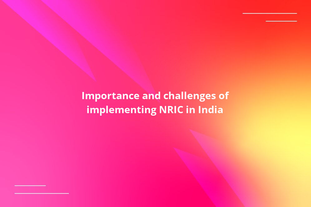 Importance and challenges of implementing NRIC in India