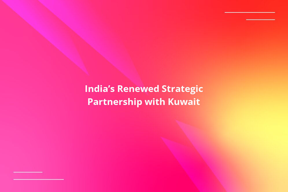 India&#8217;s Renewed Strategic Partnership with Kuwait
