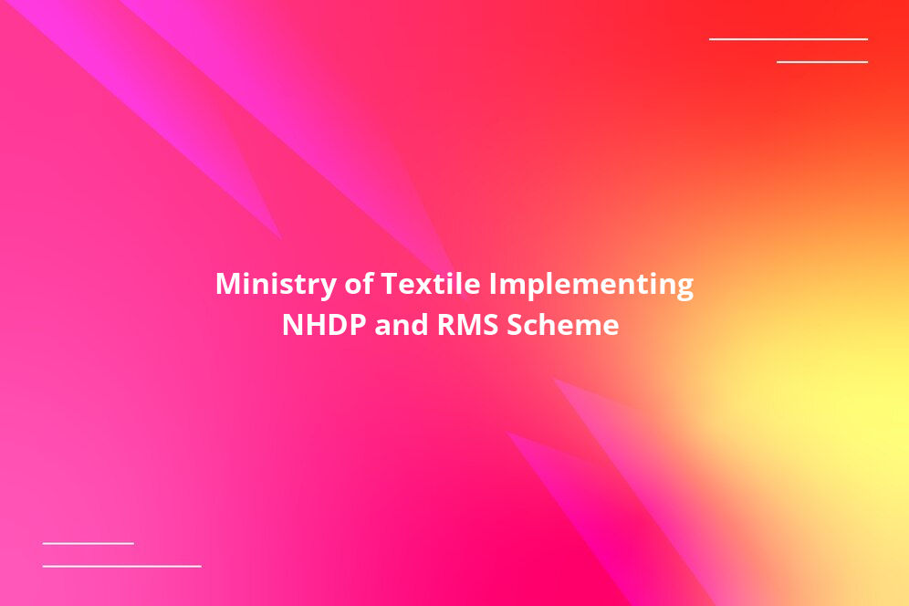 Ministry of Textile Implementing NHDP and RMS Scheme 