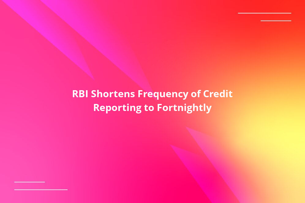 RBI Shortens Frequency of Credit Reporting to Fortnightly