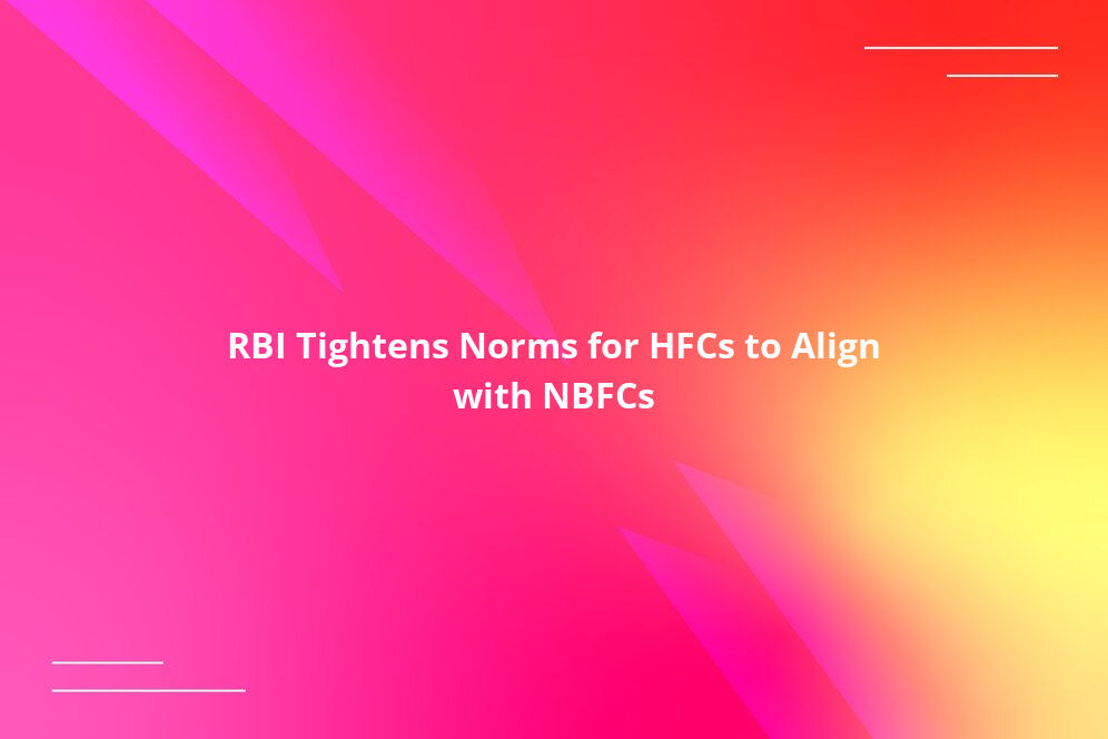 RBI Tightens Norms for HFCs to Align with NBFCs