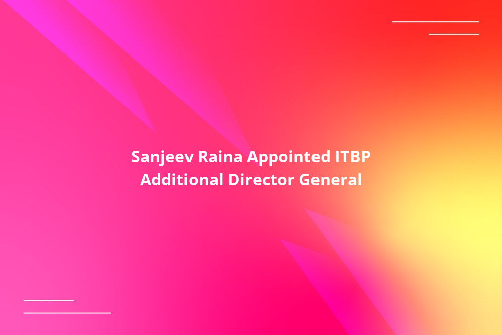 Sanjeev Raina Appointed ITBP Additional Director General