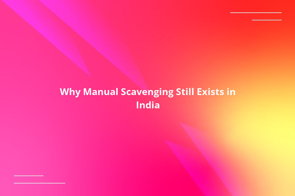 Why Manual Scavenging Still Exists in India
