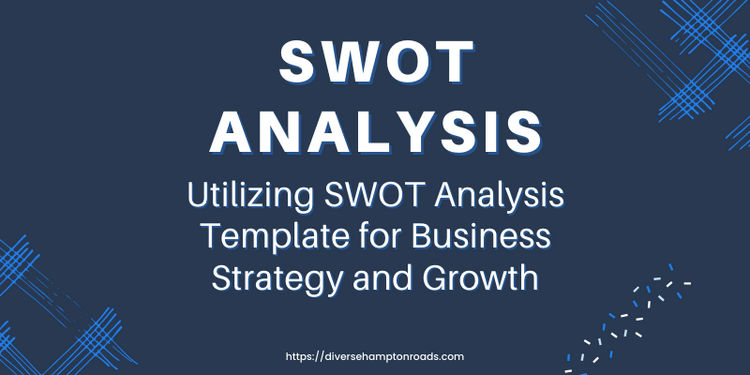 Utilizing SWOT Analysis Template for Business Strategy and Growth