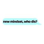 New Mindset, Who Dis?
