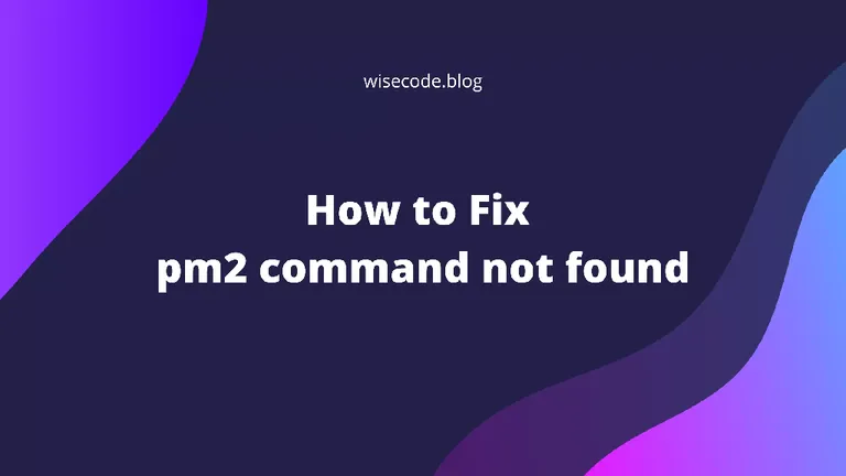 Figure: How to Fix pm2: command not found