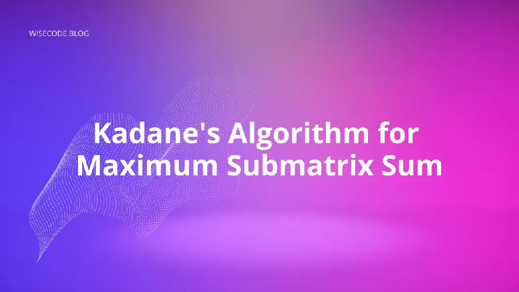 Kadane's Algorithm for Maximum Submatrix Sum | dminhvu