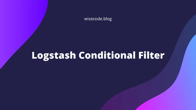 Logstash Conditional Filter: The Ultimate Guide