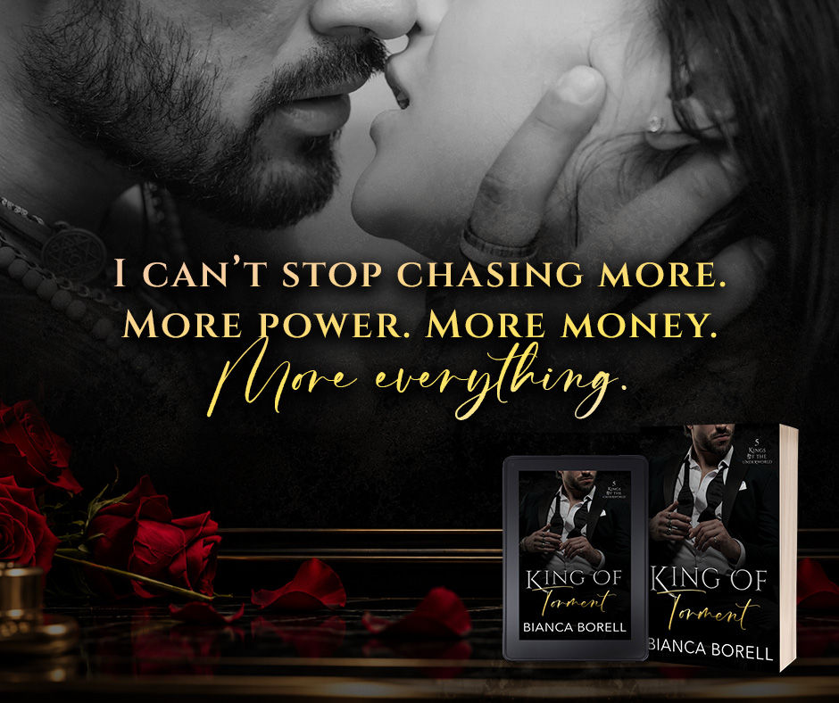 Teaser for King of Torment by Bianca Borell, a dark mafia billionaire romance. A bearded man kisses a woman beside red roses on black marble. Quote: "I can't stop chasing more. More power. More money. More everything."