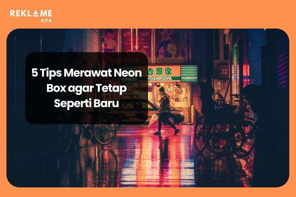Merawat neon box merupakan hal yang sangat penting untuk menjaga penampilan dan daya tarik visual dari suatu bisnis atau brand.