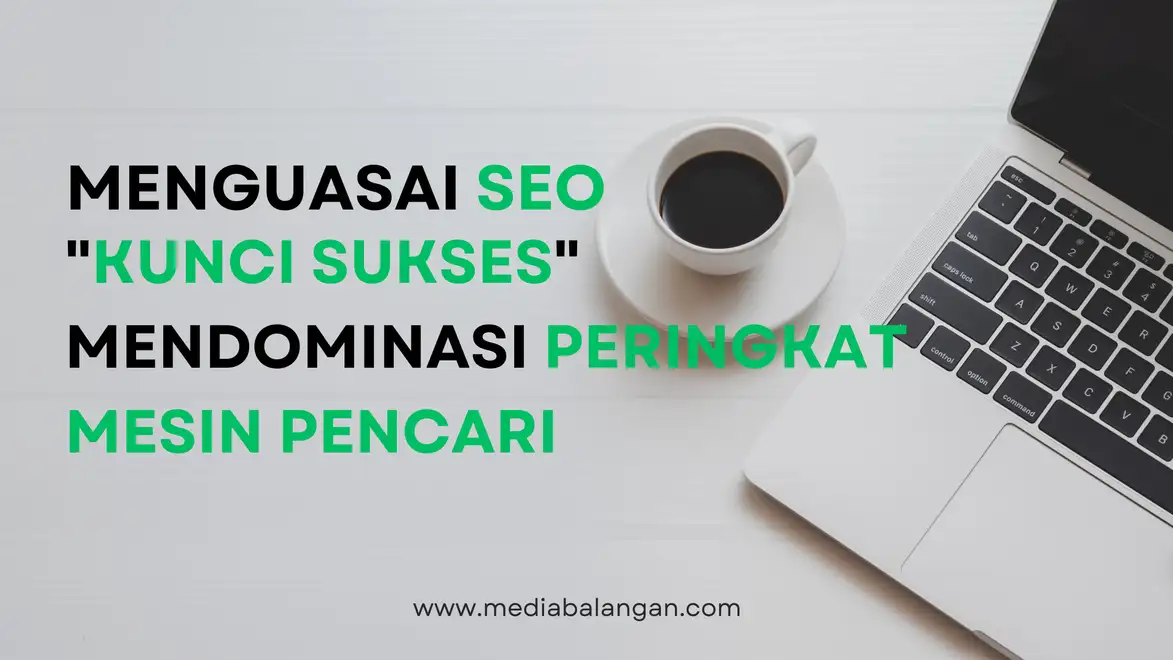 Menguasai SEO: Kunci Sukses Mendominasi Peringkat Mesin Pencari