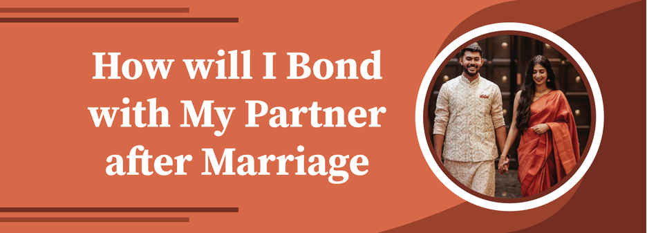 How will I bond with my partner after marriage