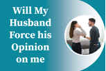 Will my husband force his opinion on me