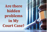 Are there hidden problems in my court case that I am not aware of