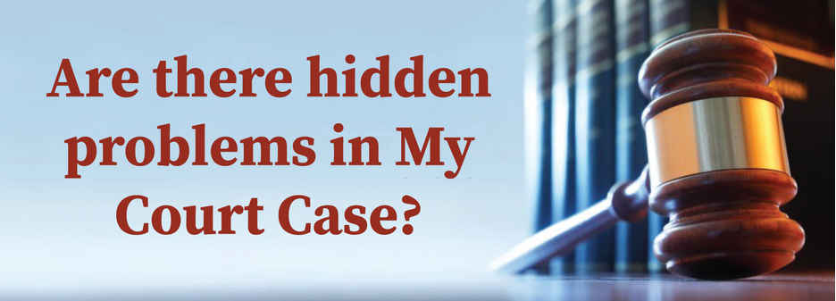 Are there hidden problems in my court case that I am not aware of