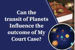 Can the transit of planets influence the outcome of my court case