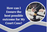 How can I ensure the best possible outcome for my court case