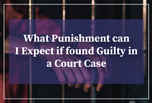 What punishment can I expect if found guilty in a court case