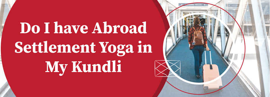 Do I have abroad settlement yoga in my kundli