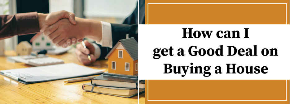 How can I get a good deal on buying a house