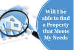 Will I be able to find a property that meets my needs 