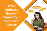 What subjects should I choose for a successful career