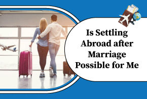 Is settling abroad after marriage possible for me