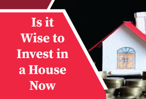 Is it wise to invest in a house now