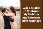 Will I be able to continue my hobbies and interests after marriage