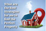 What are the best strategies for me to find the perfect property