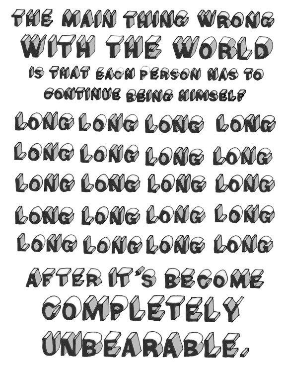 'The main thing wrong with the world is that each person has to continue being himself long long long long long long long long long long long long long long long long long long long long after it's become completely unbearable.'