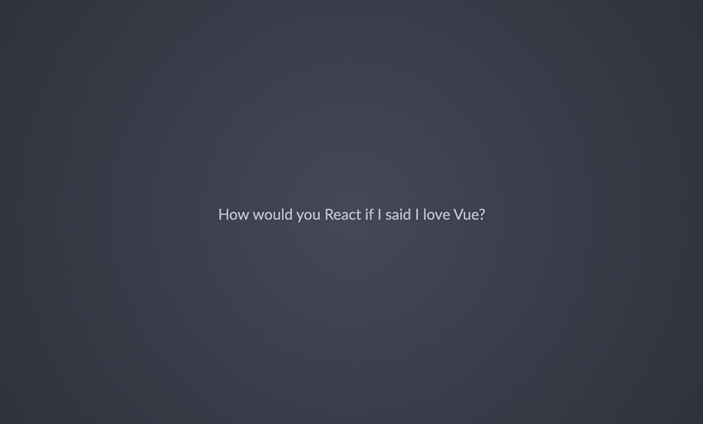 “How would you React if I said I love Vue”