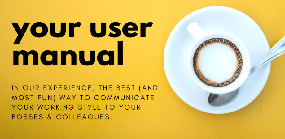 With a user manual, you can tell others how best to work with you without it being awkward or overbearing.