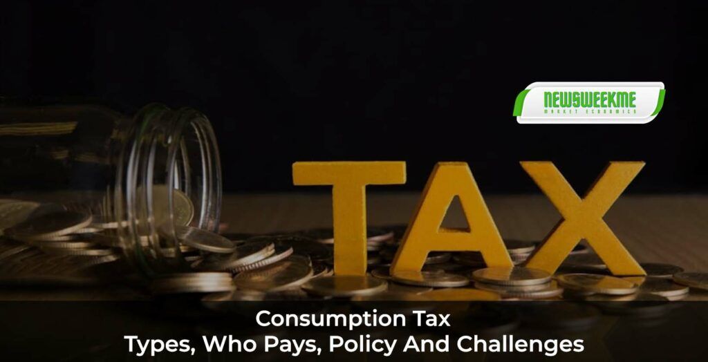 Consumption Tax: Types, Who Pays, Policy and Challenges